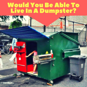 Dumpster Living In Today's World